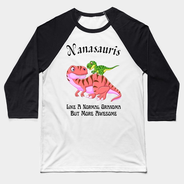 Nanasauris Like A Normal Grandma But More Awesome Baseball T-Shirt by JustBeSatisfied